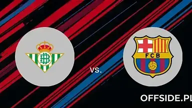 Real Betis - FC Barcelona transmisja online. Wiemy, gdzie oglądać mecz na żywo [STREAM]