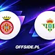 Transmisja Girona - Real Betis: gdzie oglądać? | 21.04.2026