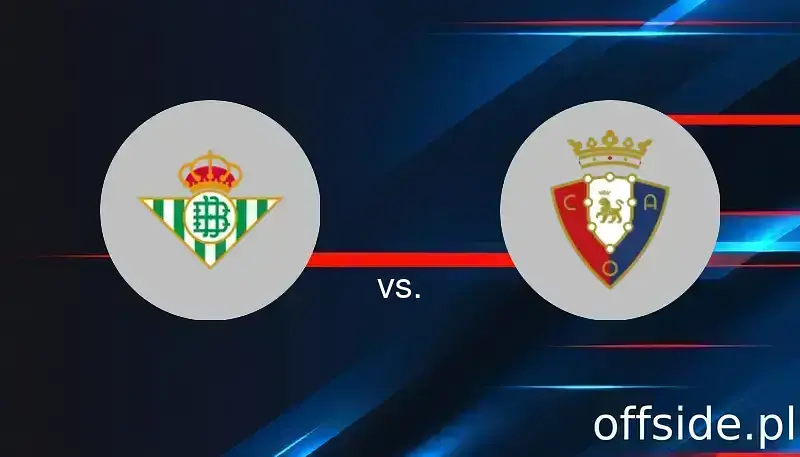 Real Betis - Osasuna: transmisja, gdzie oglądać? | 11.05.2025